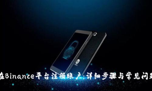 如何在Binance平台注册账户：详细步骤与常见问题解答