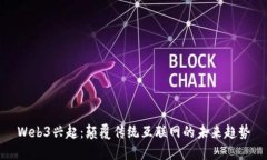 Web3兴起：颠覆传统互联网的未来趋势
