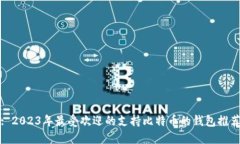 : 2023年最受欢迎的支持比特币的钱包推荐