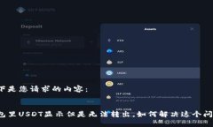 以下是您请求的内容：钱包里USDT显示但是无法转