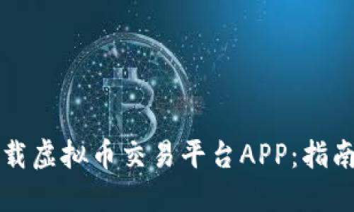 如何下载虚拟币交易平台APP：指南与推荐
