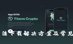 虚拟币无法下载解决方案及常见问题解析