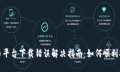 : 虚拟币平台下载错误解决指南：如何顺利安装应