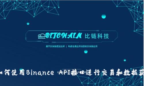  如何使用Binance API接口进行交易和数据获取