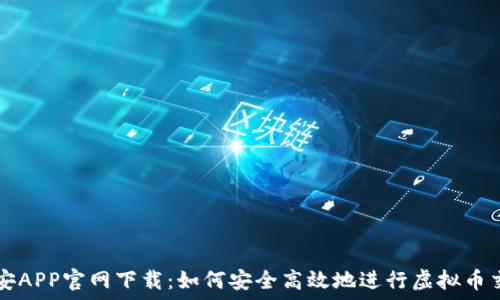  
币安APP官网下载：如何安全高效地进行虚拟币交易