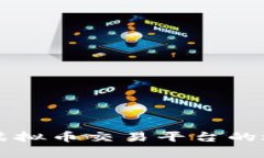 国内主流虚拟币交易平台的选择与分析