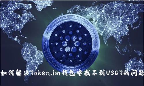 如何解决Token.im钱包中找不到USDT的问题