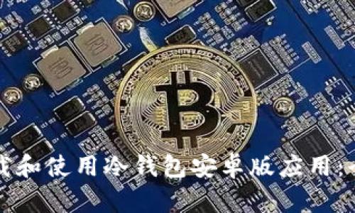 如何下载和使用冷钱包安卓版应用：全面指南
