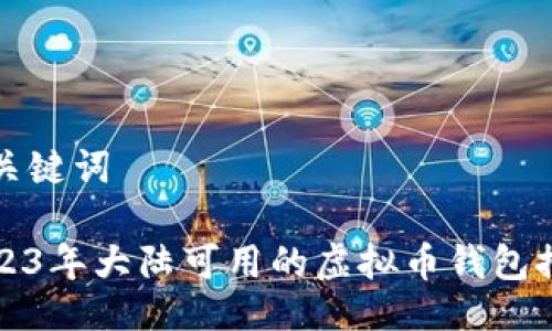 及关键词

2023年大陆可用的虚拟币钱包推荐