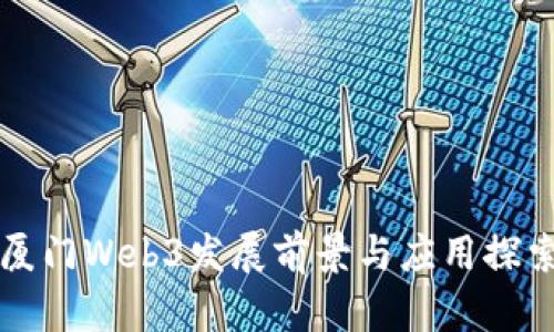 厦门Web3发展前景与应用探索