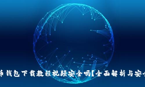 比特币钱包下载教程视频安全吗？全面解析与安全指南