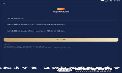 火币虚拟币下载：让你轻松掌握数字货币交易