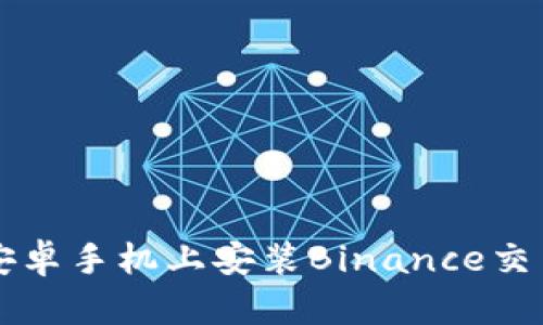 如何在安卓手机上安装Binance交易所应用