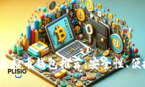 2023年最新虚拟币钱包推荐：安全性、便捷性一网打尽