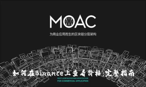 如何在Binance上查看价格：完整指南