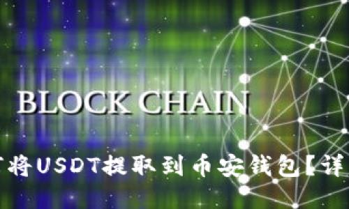 : 如何将USDT提取到币安钱包？详细指南