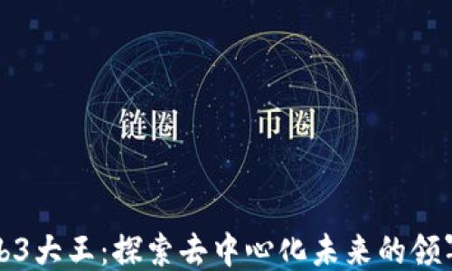
Web3大王：探索去中心化未来的领军者