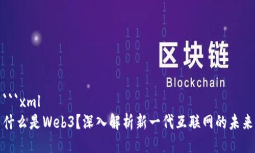 ```xml
什么是Web3？深入解析新一代互联网的未来