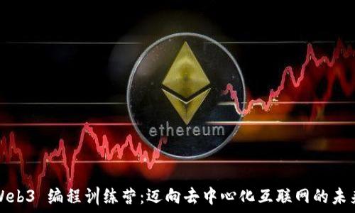   
Web3 编程训练营：迈向去中心化互联网的未来