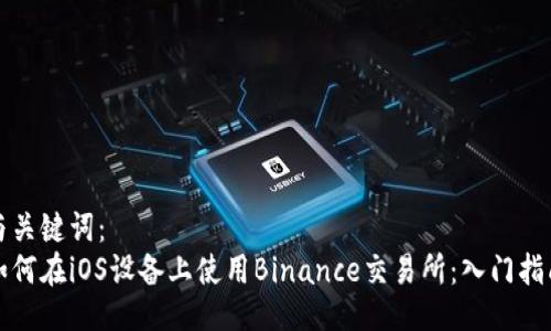 与关键词：  
如何在iOS设备上使用Binance交易所：入门指南