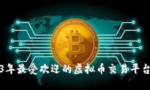 2023年最受欢迎的虚拟币交易平台推荐
