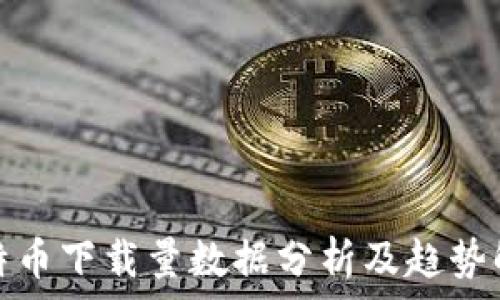   
比特币下载量数据分析及趋势解读