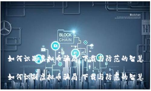 如何识别虚拟币骗局：下载与防范的智慧

如何识别虚拟币骗局：下载与防范的智慧